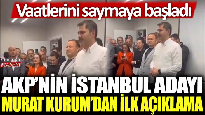 AKP'nin İstanbul adayı Murat Kurum'dan ilk açıklama: Vaatlerini saymaya başladı