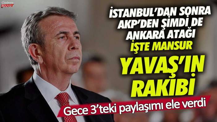 İstanbul’dan sonra AKP’den şimdi de Ankara atağı! İşte Mansur Yavaş’ın rakibi gece 3’teki paylaşımı ele verdi
