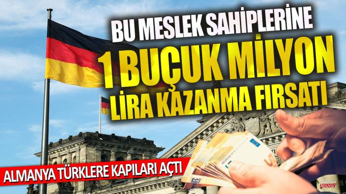 Bu meslek sahiplerine 1 buçuk milyon lira kazanma fırsatı! Almanya Türklere kapıları açtı