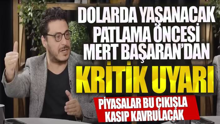 Dolarda yaşanacak patlama öncesi Mert Başaran’dan kritik uyarı! Piyasalar bu çıkışla kasıp kavrulacak