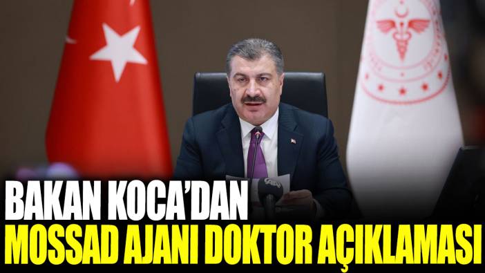 Sağlık Bakanı Bakan Fahrettin Koca'dan MOSSAD ajanı doktor açıklaması