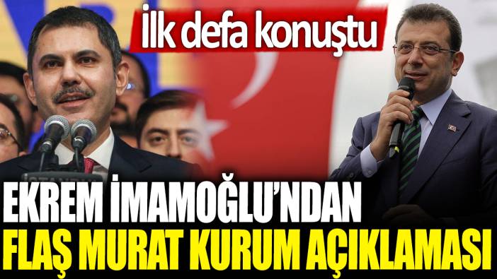 Ekrem İmamoğlu'ndan flaş Murat Kurum açıklaması: İlk defa konuştu