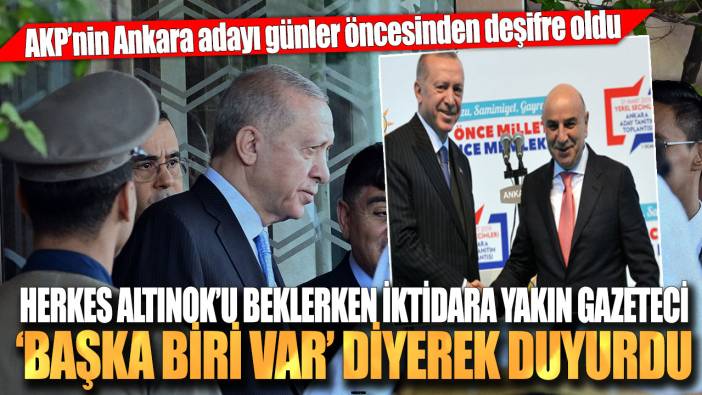 Herkes Altınok’u işaret ederken iktidara yakın gazeteci ‘başka biri var diyerek’ duyurdu! AKP’nin Ankara adayı günler öncesinden deşifre oldu