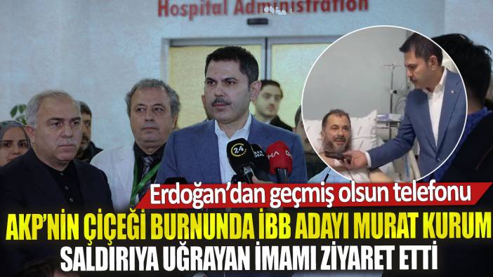 AKP’nin İBB adayı Murat Kurum saldırıya uğrayan imamı ziyaret etti: Erdoğan’dan geçmiş olsun telefonu