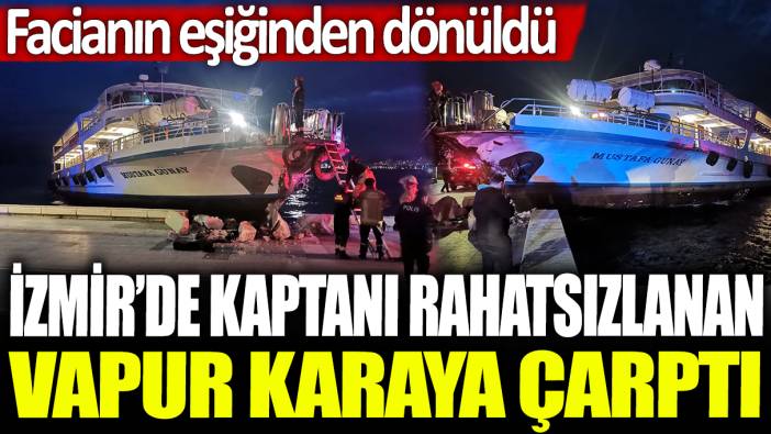 İzmir'de kaptanı rahatsızlanan vapur karaya çarptı: Facianın eşiğinden dönüldü!