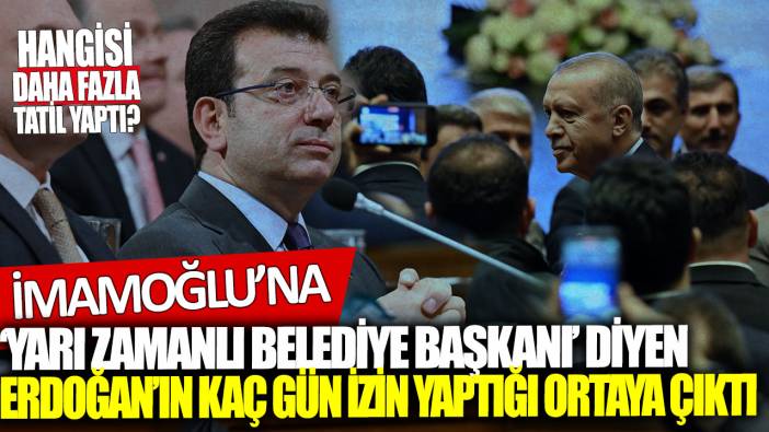 İmamoğlu’na ‘yarı zamanlı belediye başkanı’ diyen Erdoğan’ın kaç gün izin yaptığı ortaya çıktı
