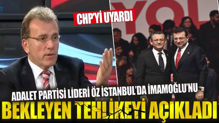Adalet Partisi lideri Vecdet Öz İstanbul’da İmamoğlu’nu bekleyen tehlikeyi açıkladı: CHP’yi uyardı