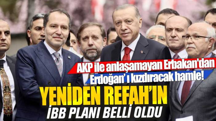 AKP ile anlaşamayan Erbakan'dan Erdoğan'ı kızdıracak hamle! Yeniden Refah'ın İBB planı belli oldu