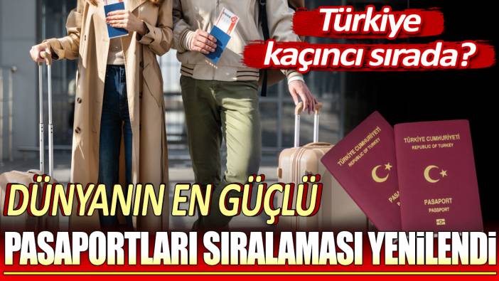 Dünyanın en güçlü pasaportları sıralaması yenilendi: Türkiye kaçıncı sırada?