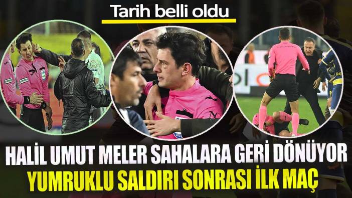 Halil Umut Meler sahalara geri dönüyor! Yumruklu saldırı sonrası ilk maç için tarih belli oldu