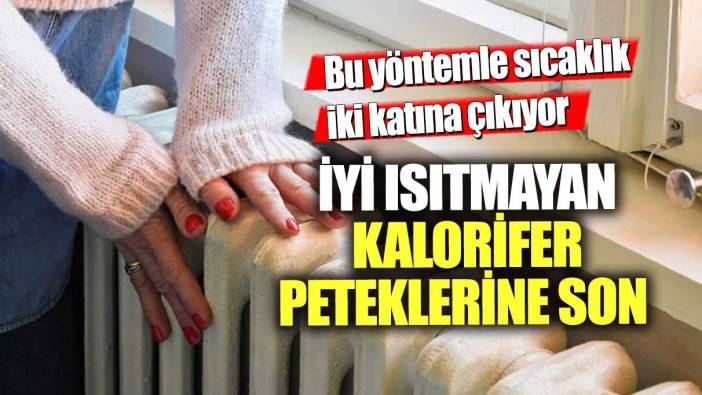 İyi ısıtmayan kalorifer peteklerine son! Bu yöntemle sıcaklık iki katına çıkıyor