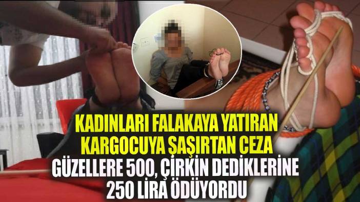 Konya’da kadınları falakaya yatıran kargocuya şaşırtan ceza! Güzellere 500, çirkin dediklerine 250 lira ödüyordu
