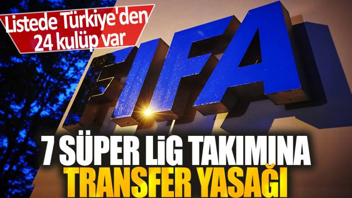 7 Süper Lig takımına transfer yasağı: Listede Türkiye'den 24 kulüp var