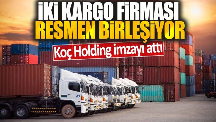 Koç Holding imzayı attı: İki kargo firması resmen birleşiyor