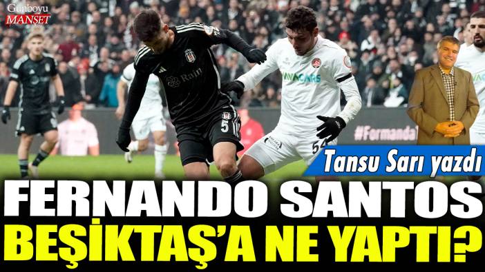 Fernando Santos Beşiktaş'a ne yaptı? Tansu Sarı yazdı...