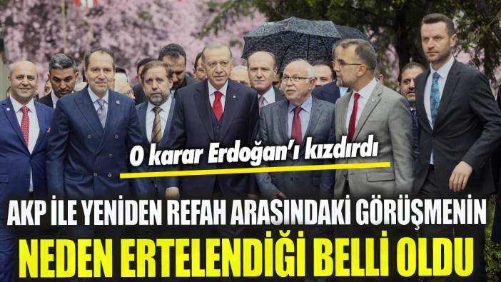 AKP ile Yeniden Refah Partisi arasındaki görüşmenin neden ertelendiği belli oldu! O karar Erdoğan’ı kızdırdı