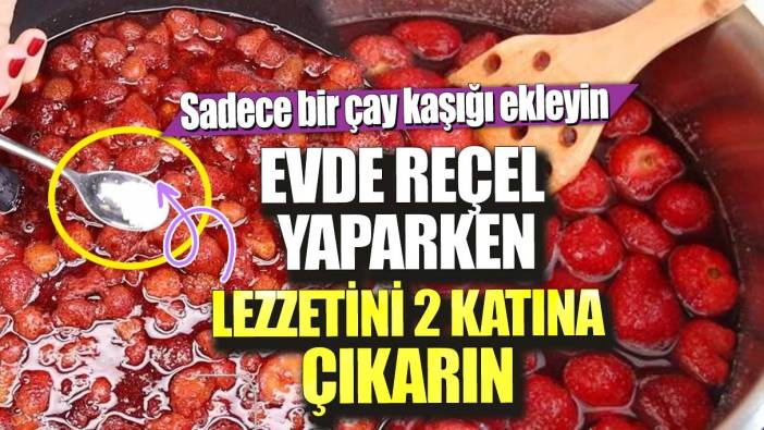 Evde reçel yaparken lezzeti 2 katına çıkarın! Sadece bir çay kaşığı ekleyin