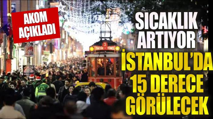 Sıcaklık artıyor! İstanbul'da 15 derece görülecek