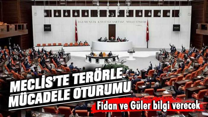 Bakan Fidan ve Güler Meclis'i bilgilendirecek! TBMM'de terörle mücadele oturumu