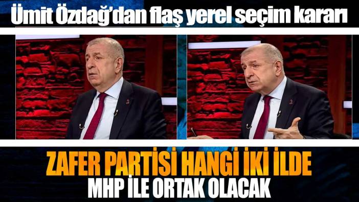 Ümit Özdağ’dan flaş yerel seçim kararı: Zafer Partisi hangi iki ilde MHP ile ortak olacak