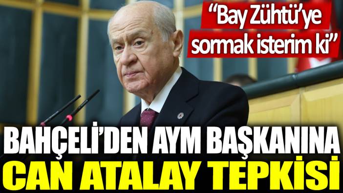 Bahçeli'den AYM Başkanına Can Atalay tepkisi: Bay Zühtü'ye sormak isterim ki