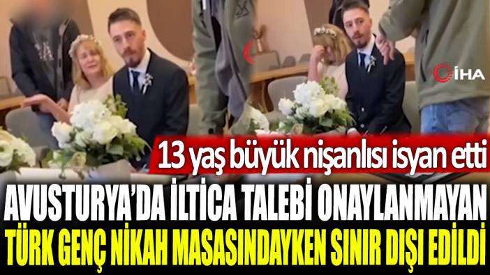 Avusturya’da iltica başvurusu onaylanmayan Türk genç nikah masasındayken sınır dışı edildi: 13 yaş büyük nişanlısı isyan etti