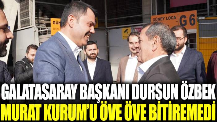 Galatasaray Başkanı Dursun Özbek, Murat Kurum'u öve öve bitiremedi