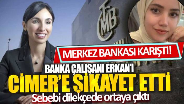 Merkez Bankası çalışanı Hafize Gaye Erkan'ın babasını neden CİMER'e şikâyet etti