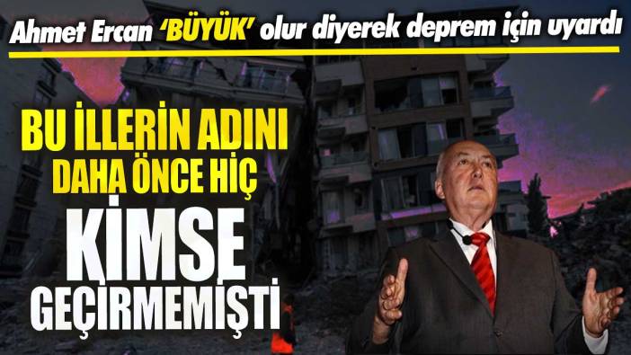 Ahmet Ercan büyük olur diyerek deprem için uyardı! Bu illerin adını bugüne kadar kimse geçirmemişti