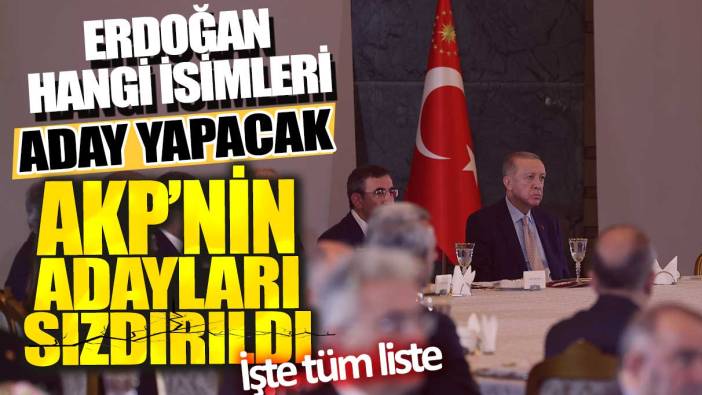 AKP'nin adayları sızdırıldı! Erdoğan hangi isimleri aday yapacak: İşte tüm liste...