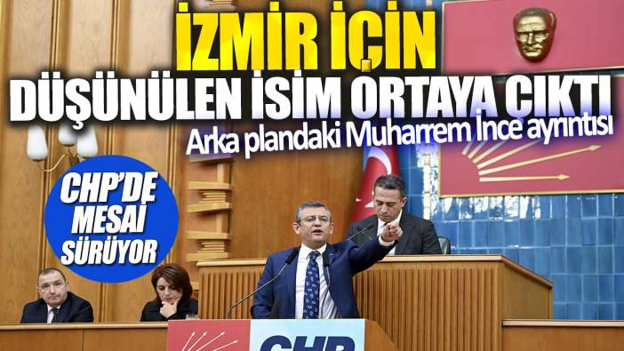 CHP’de mesai sürüyor: İzmir için düşünülen isim ortaya çıktı