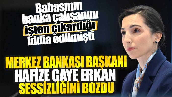 Merkez Bankası Başkanı Hafize Gaye Erkan sessizliğini bozdu! Babasının banka çalışanını işten çıkardığı iddia edilmişti
