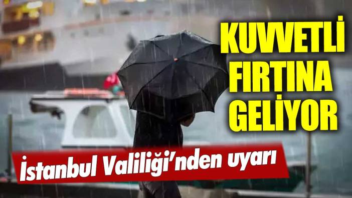 İstanbul Valiliğinden "kuvvetli fırtına" uyarısı!