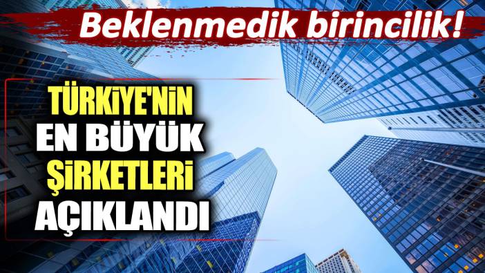 Beklenmedik birincilik: Türkiye'nin en büyük şirketleri açıklandı!