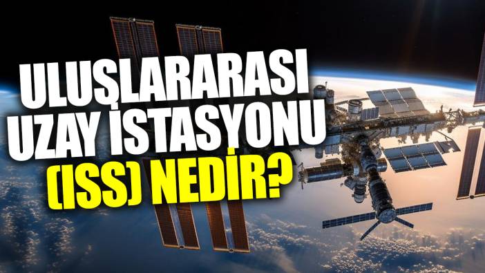 Uluslararası Uzay İstasyonu (ISS) nedir? ISS nerede, kimin, ne zaman kuruldu?