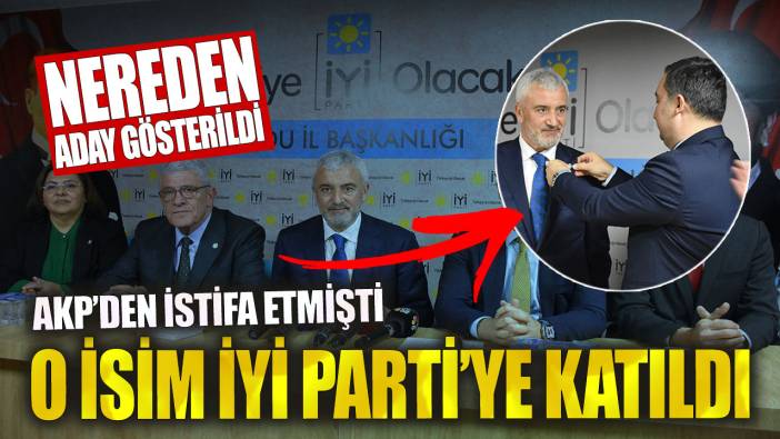 AKP’den istifa etmişti! O isim İYİ Parti’ye katıldı: Nereden aday gösterildi