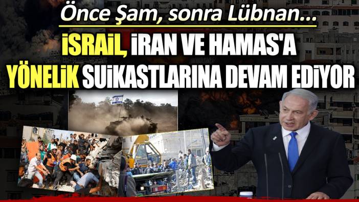 İsrail, İran ve Hamas'a yönelik suikastlarına devam ediyor: Önce Şam, sonra Lübnan...