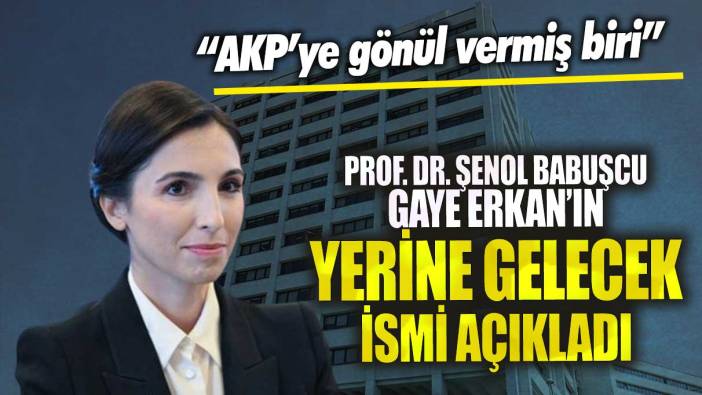 Prof. Dr. Şenol Babuşcu Hafize Gaye Erkan’ın yerine gelecek ismi AKP’ye gönül vermiş biri diyerek açıkladı!