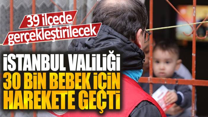 İstanbul Valiliği 30 bin bebek için harekete geçti: 39 ilçede gerçekleştirilecek