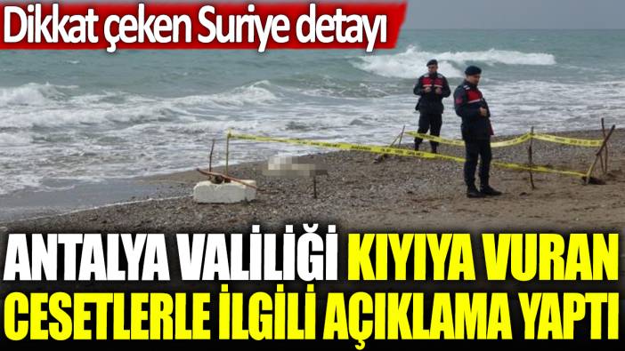 Antalya Valiliği kıyıya vuran cesetlerle ilgili açıklama yaptı: Dikkat çeken Suriye detayı