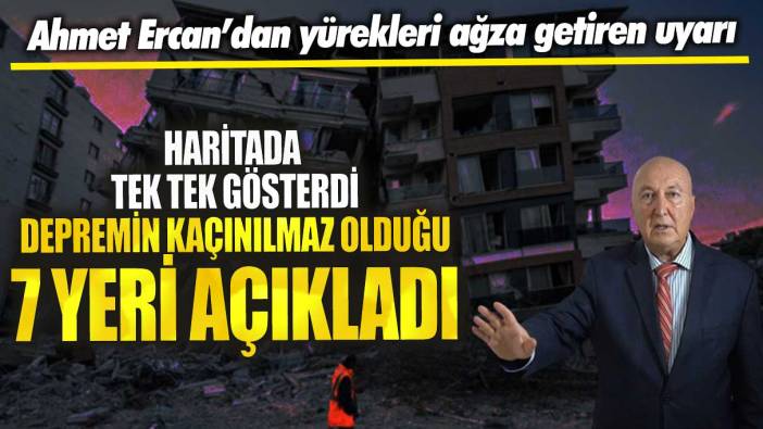 Ahmet Ercan’dan yürekleri ağza getiren uyarı! Depremin kaçınılmaz olduğu 7 yeri açıkladı haritada tek tek gösterdi