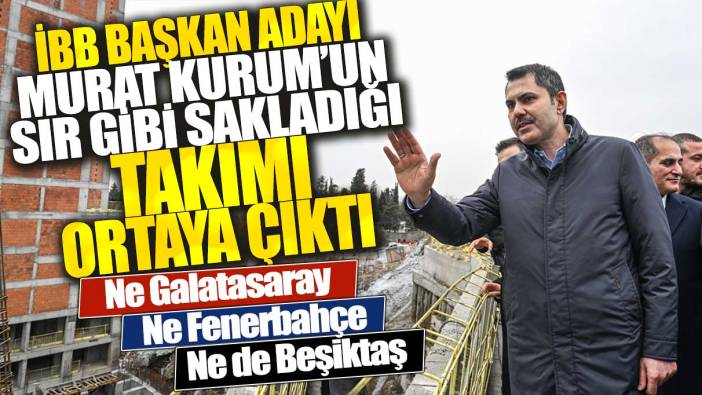 AKP İBB Başkan Adayı Murat Kurum'un sır gibi sakladığı takımı ortaya çıktı! Ne Galatasaray, ne Fenerbahçe, ne de Beşiktaş