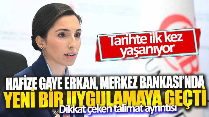 Hafize Gaye Erkan, Merkez Bankası’nda yeni bir uygulamaya geçti! Tarihte ilk kez yaşanıyor