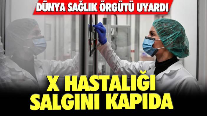 DSÖ'nün açıkladığı X hastalığı nedir? X hastalığı nasıl bulaşır? X hastalığı Türkiye'de var mı?