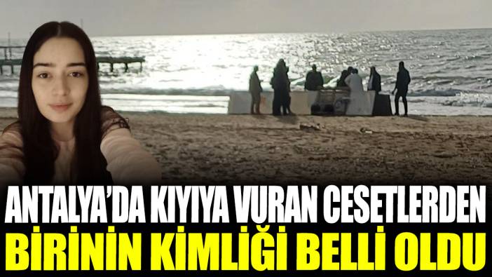 Antalya'da kıyıya vuran cesetlerden birini kimliği belli oldu