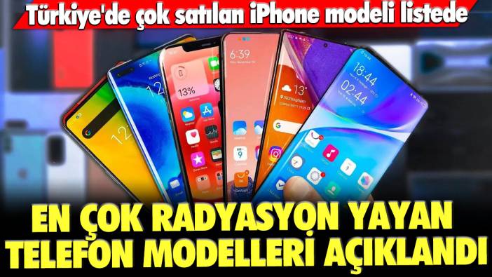 En çok radyasyon yayan telefon modelleri açıklandı: Türkiye'de çok satılan iPhone modeli listede