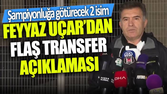 Feyyaz Uçardan flaş transfer açıklaması: Şampiyonluğa götürecek 2 isim!