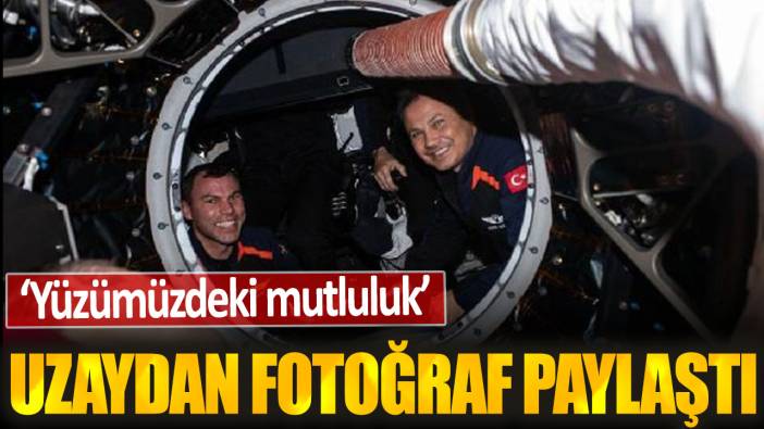 Astronot Alper Gezeravcı kapsülden 'mutluluk' fotoğrafı paylaştı