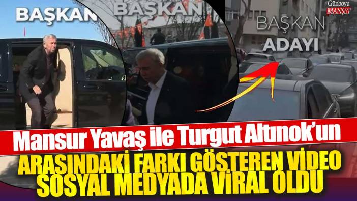 Mansur Yavaş ile Turgut Altınok’un arasındaki farkı gösteren video viral oldu