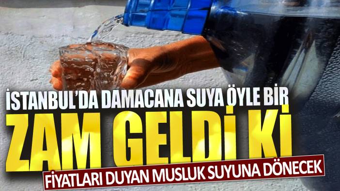 İstanbul’da damacana suya öyle bir zam geldi ki! Fiyatları duyan musluk suyuna dönecek